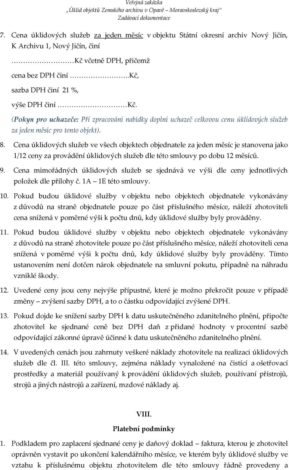 Cena úklidových služeb ve všech objektech objednatele za jeden měsíc je stanovena jako 1/12 ceny za provádění úklidových služeb dle této smlouvy po dobu 12 měsíců. 9.