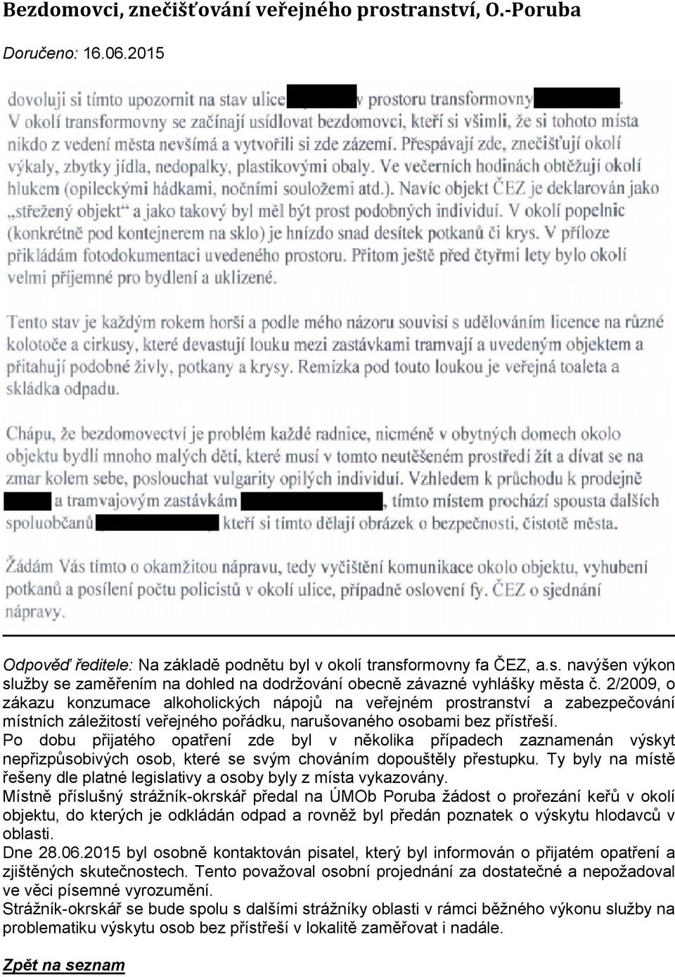 Po dobu přijatého opatření zde byl v několika případech zaznamenán výskyt nepřizpůsobivých osob, které se svým chováním dopouštěly přestupku.