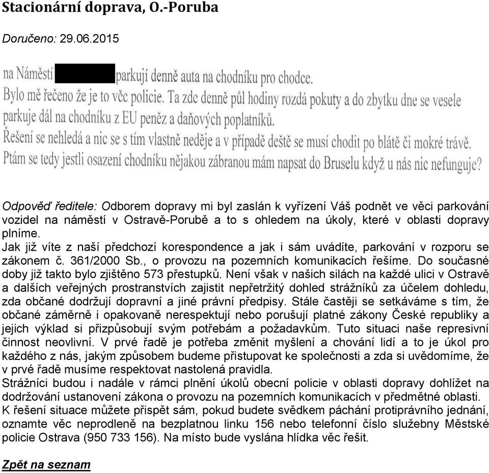 Jak již víte z naší předchozí korespondence a jak i sám uvádíte, parkování v rozporu se zákonem č. 361/2000 Sb., o provozu na pozemních komunikacích řešíme.