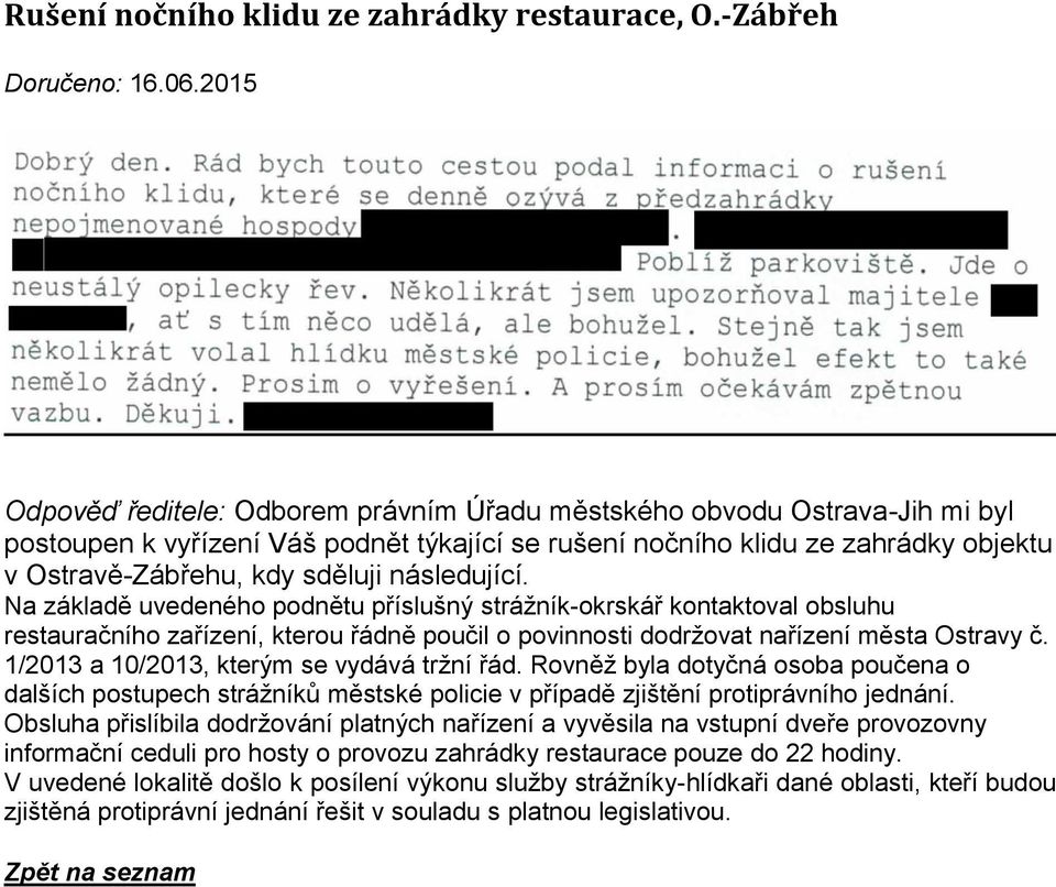 následující. Na základě uvedeného podnětu příslušný strážník-okrskář kontaktoval obsluhu restauračního zařízení, kterou řádně poučil o povinnosti dodržovat nařízení města Ostravy č.