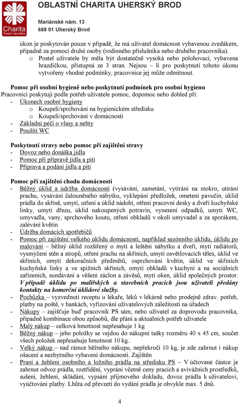 Nejsou li pro poskytnutí tohoto úkonu vytvořeny vhodné podmínky, pracovnice jej může odmítnout.