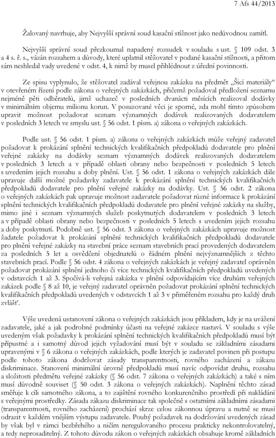 Ze spisu vyplynulo, že stěžovatel zadával veřejnou zakázku na předmět Šicí materiály v otevřeném řízení podle zákona o veřejných zakázkách, přičemž požadoval předložení seznamu nejméně pěti