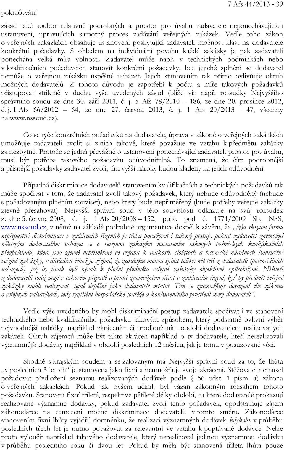 S ohledem na individuální povahu každé zakázky je pak zadavateli ponechána velká míra volnosti. Zadavatel může např.