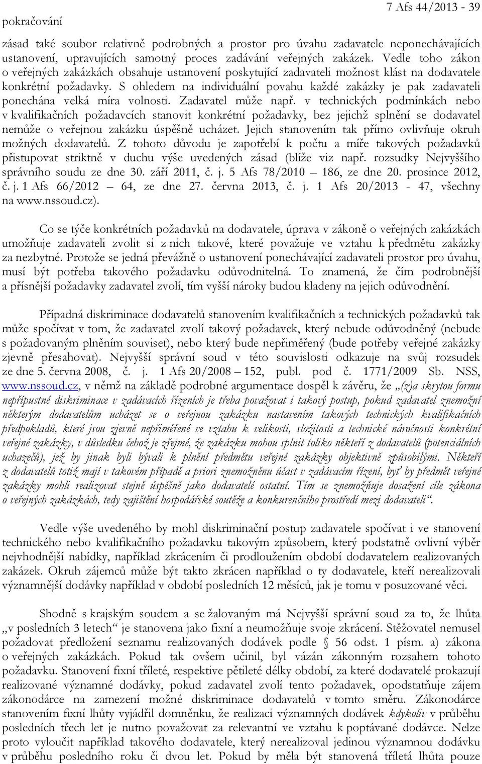 S ohledem na individuální povahu každé zakázky je pak zadavateli ponechána velká míra volnosti. Zadavatel může např.