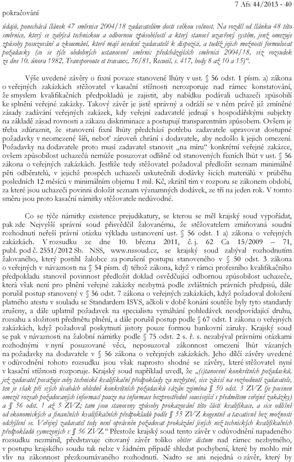 dispozici, a tudíž jejich možnosti formulovat požadavky (co se týče obdobných ustanovení směrnic předcházejících směrnici 2004/18, viz rozsudek ze dne 10.