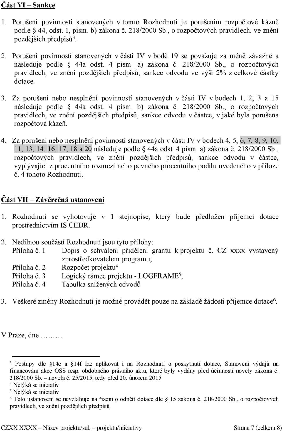 218/2000 Sb., o rozpočtových pravidlech, ve znění pozdějších předpisů, sankce odvodu ve výši 2% z celkové částky dotace. 3.