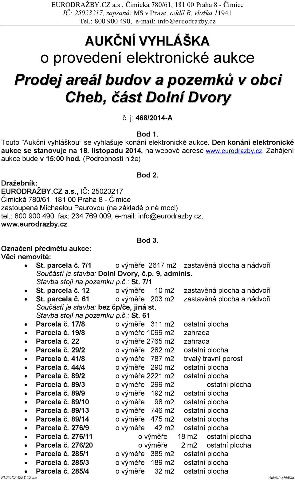 (Podrobnosti níže) Bod 2. Dražebník:, IČ: 25023217 Čimická 780/61, 181 00 Praha 8 - Čimice zastoupená Michaelou Paurovou (na základě plné moci) tel.