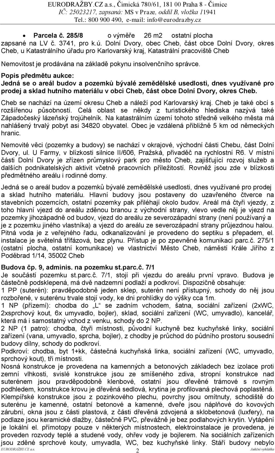 Popis předmětu aukce: Jedná se o areál budov a pozemků bývalé zemědělské usedlosti, dnes využívané pro prodej a sklad hutního materiálu v obci Cheb, část obce Dolní Dvory, okres Cheb.