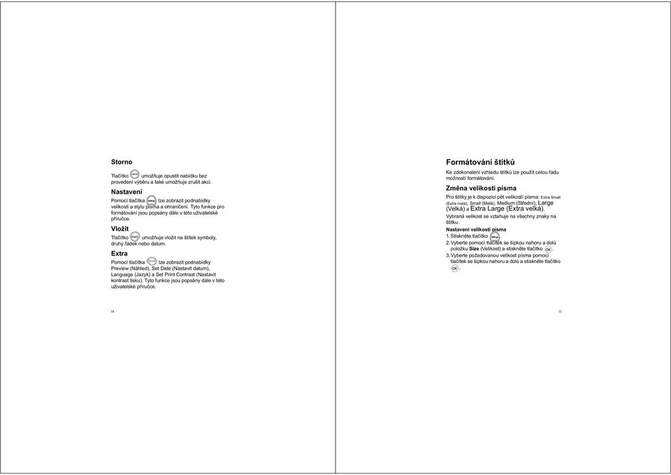 Extra Pomocí tla ítka lze zobrazit podnabídky Preview (Náhled), Set Date (Nastavit datum), Language (Jazyk) a Set Print Contrast (Nastavit kontrast tisku).