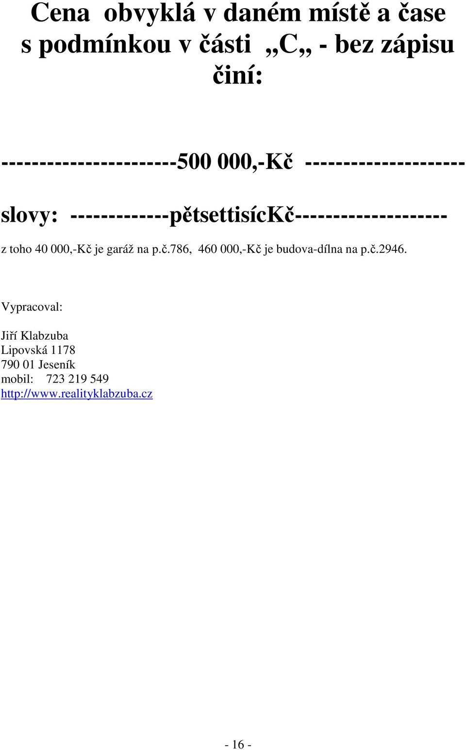 -------------pětsettisíckč-------------------- z toho 40 000,-Kč je garáž na p.č.786, 460 000,-Kč je budova-dílna na p.