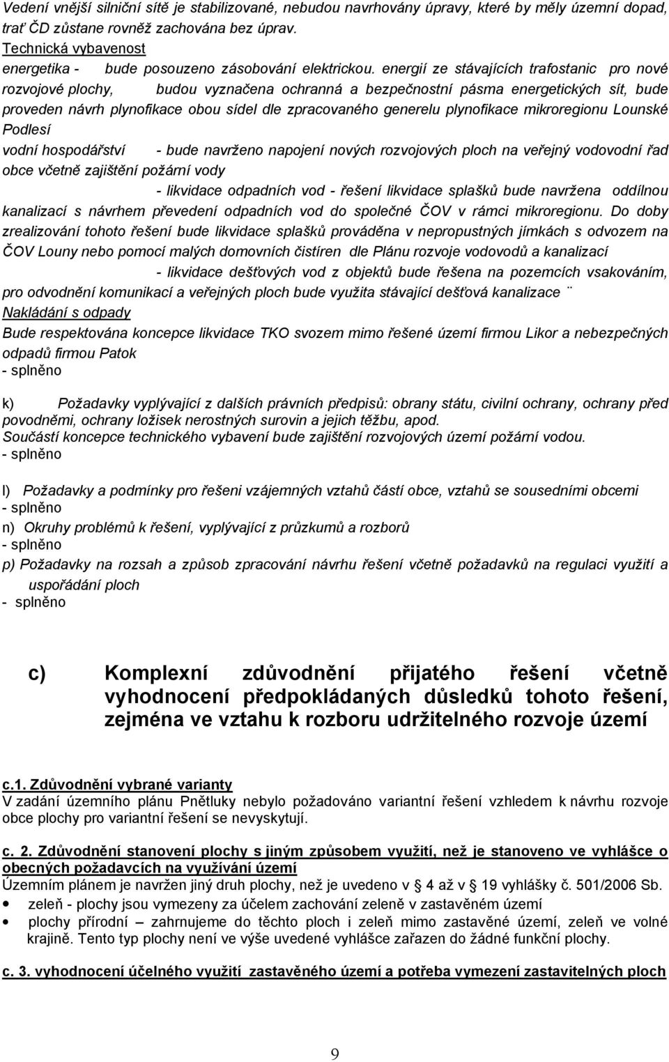 energií ze stávajících trafostanic pro nové rozvojové plochy, budou vyznačena ochranná a bezpečnostní pásma energetických sít, bude proveden návrh plynofikace obou sídel dle zpracovaného generelu