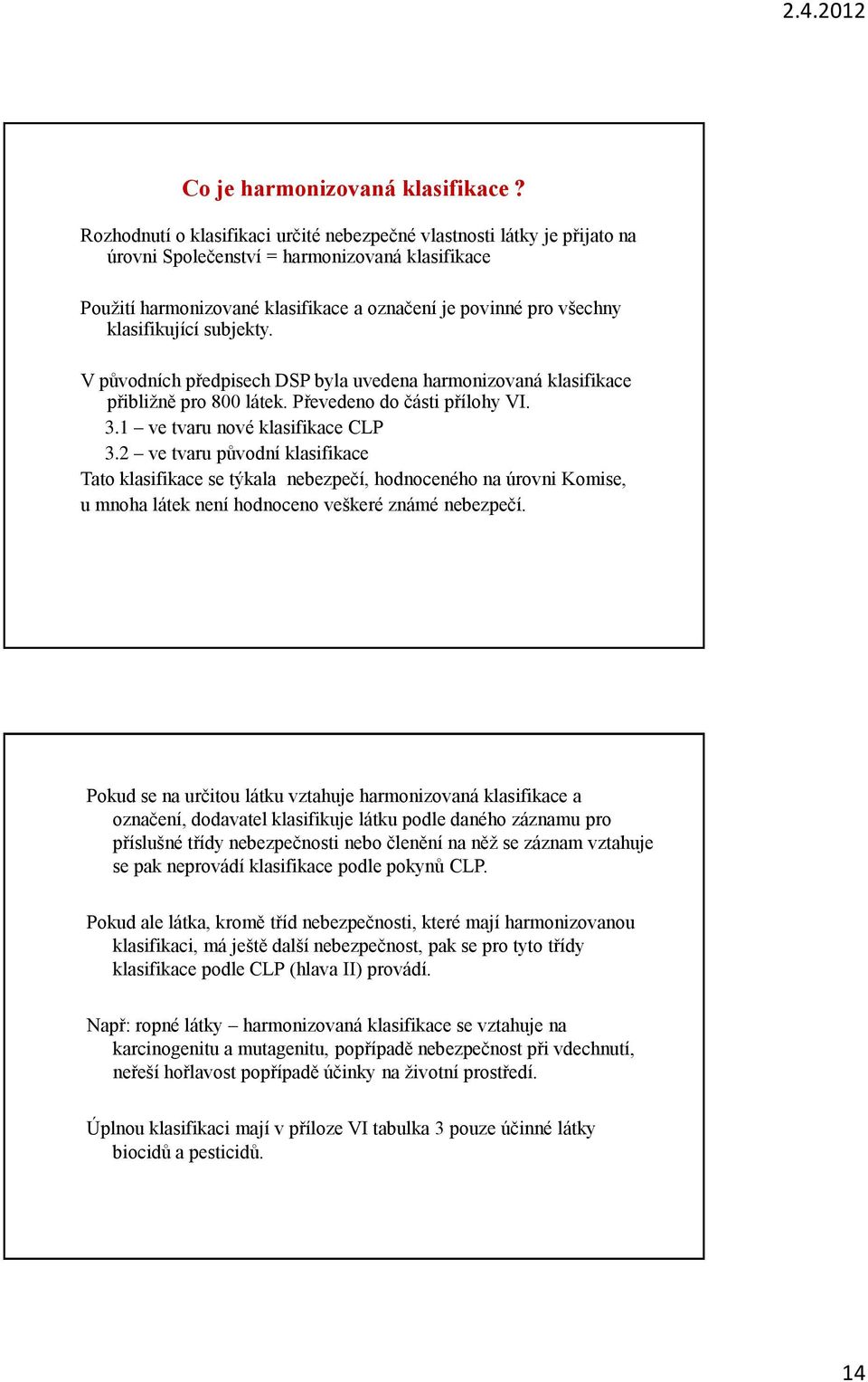 klasifikující subjekty. V původních předpisech DSP byla uvedena harmonizovaná klasifikace přibližně pro 800 látek. Převedeno do části přílohy VI. 3.1 ve tvaru nové klasifikace CLP 3.