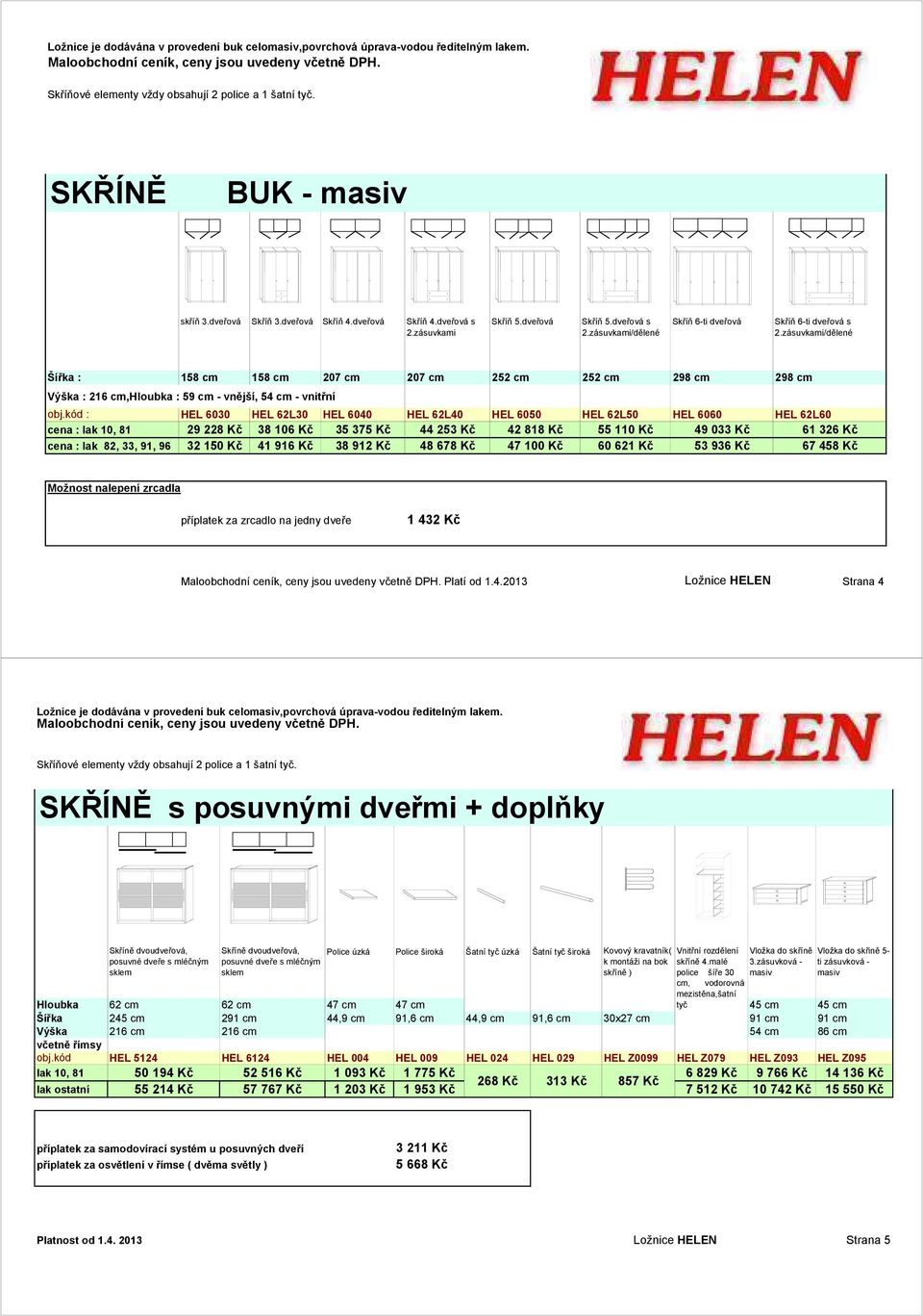 zásuvkami/d lené Ší ka : 158 cm 158 cm 207 cm 207 cm 252 cm 252 cm 298 cm 298 cm Výška : 216 cm,hloubka : 59 cm - vn jší, 54 cm - vnit ní obj.