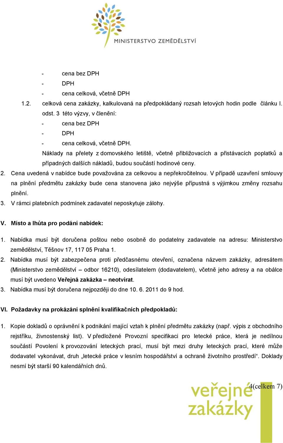 Náklady na přelety z domovského letiště, včetně přibližovacích a přistávacích poplatků a případných dalších nákladů, budou součástí hodinové ceny. 2.