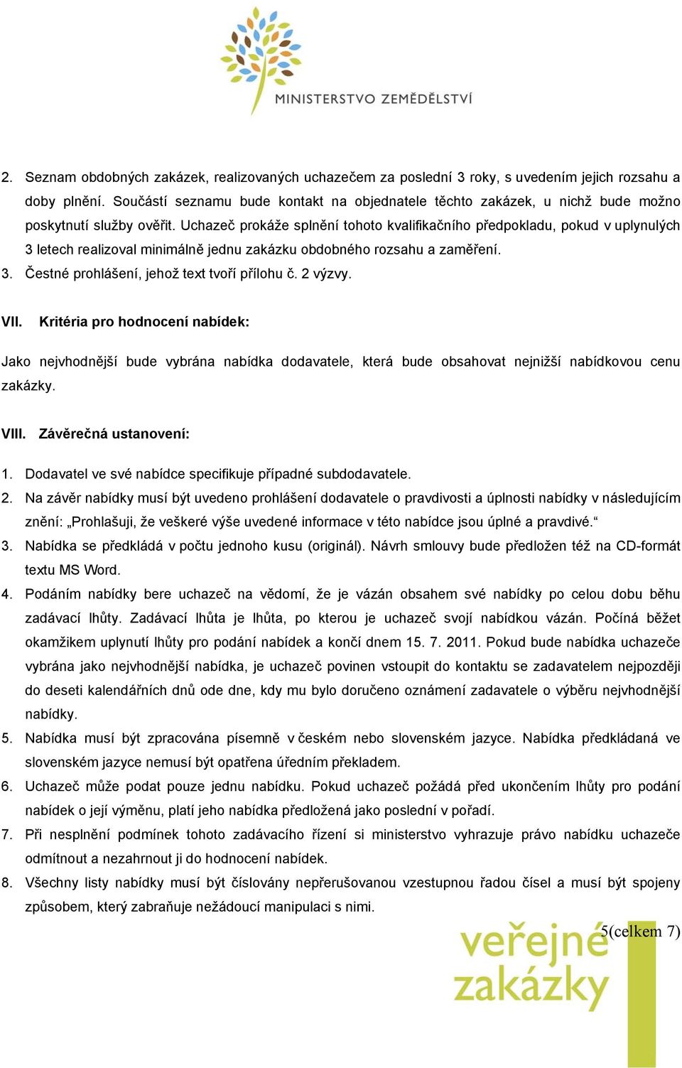 Uchazeč prokáže splnění tohoto kvalifikačního předpokladu, pokud v uplynulých 3 letech realizoval minimálně jednu zakázku obdobného rozsahu a zaměření. 3. Čestné prohlášení, jehož text tvoří přílohu č.