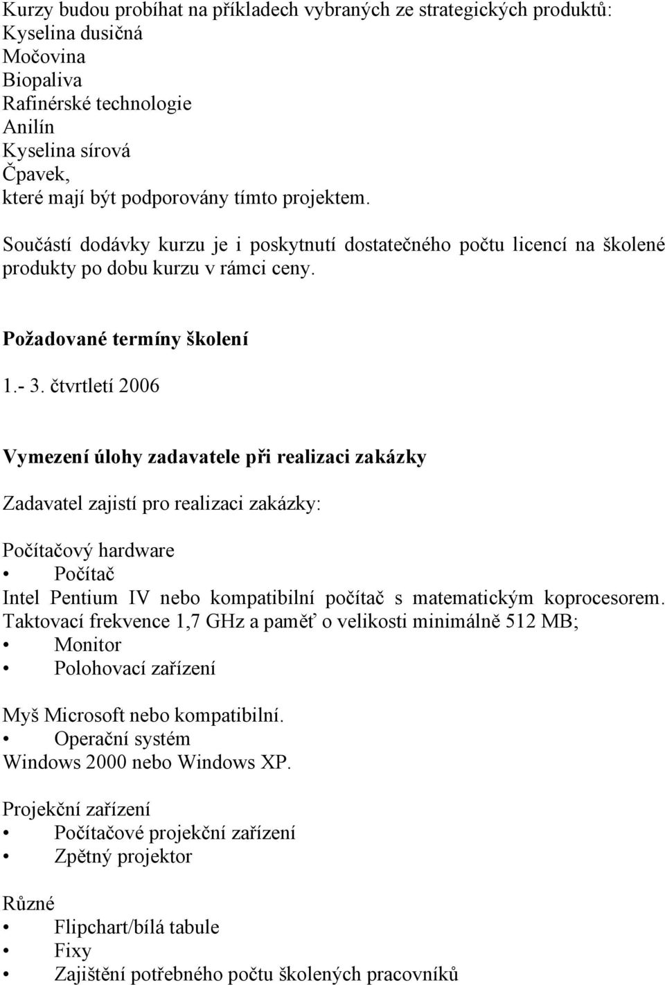 čtvrtletí 2006 Vymezení úlohy zadavatele při realizaci zakázky Zadavatel zajistí pro realizaci zakázky: Počítačový hardware Počítač Intel Pentium IV nebo kompatibilní počítač s matematickým