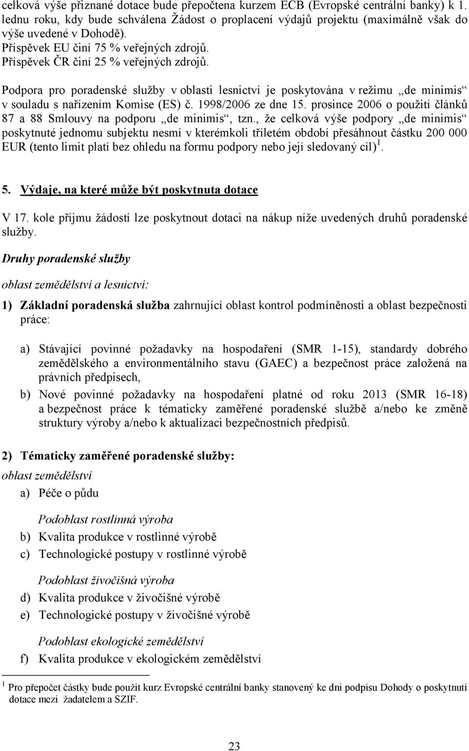 Podpora pro poradenské služby v oblasti lesnictví je poskytována v režimu de minimis v souladu s nařízením Komise (ES) č. 1998/2006 ze dne 15.