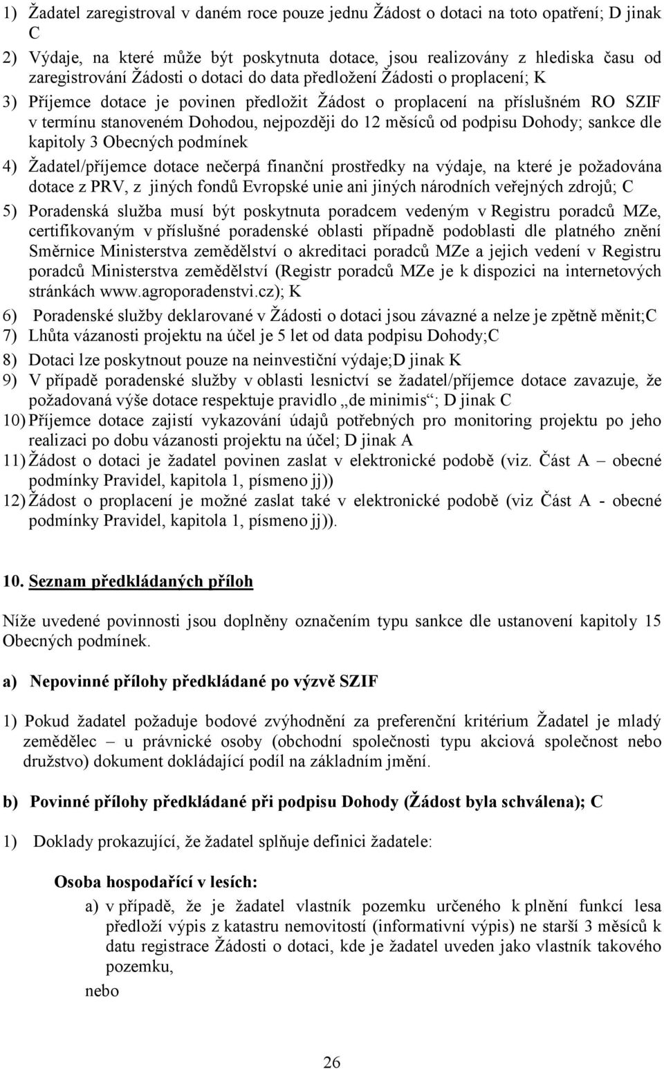 podpisu Dohody; sankce dle kapitoly 3 Obecných podmínek 4) Žadatel/příjemce dotace nečerpá finanční prostředky na výdaje, na které je požadována dotace z PRV, z jiných fondů Evropské unie ani jiných