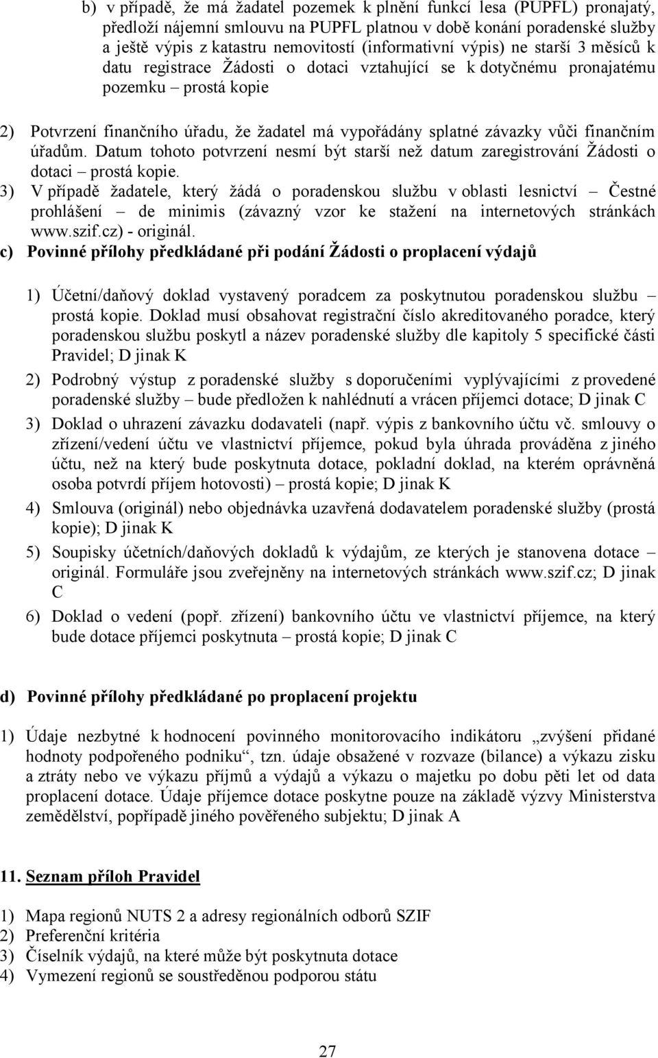 závazky vůči finančním úřadům. Datum tohoto potvrzení nesmí být starší než datum zaregistrování Žádosti o dotaci prostá kopie.