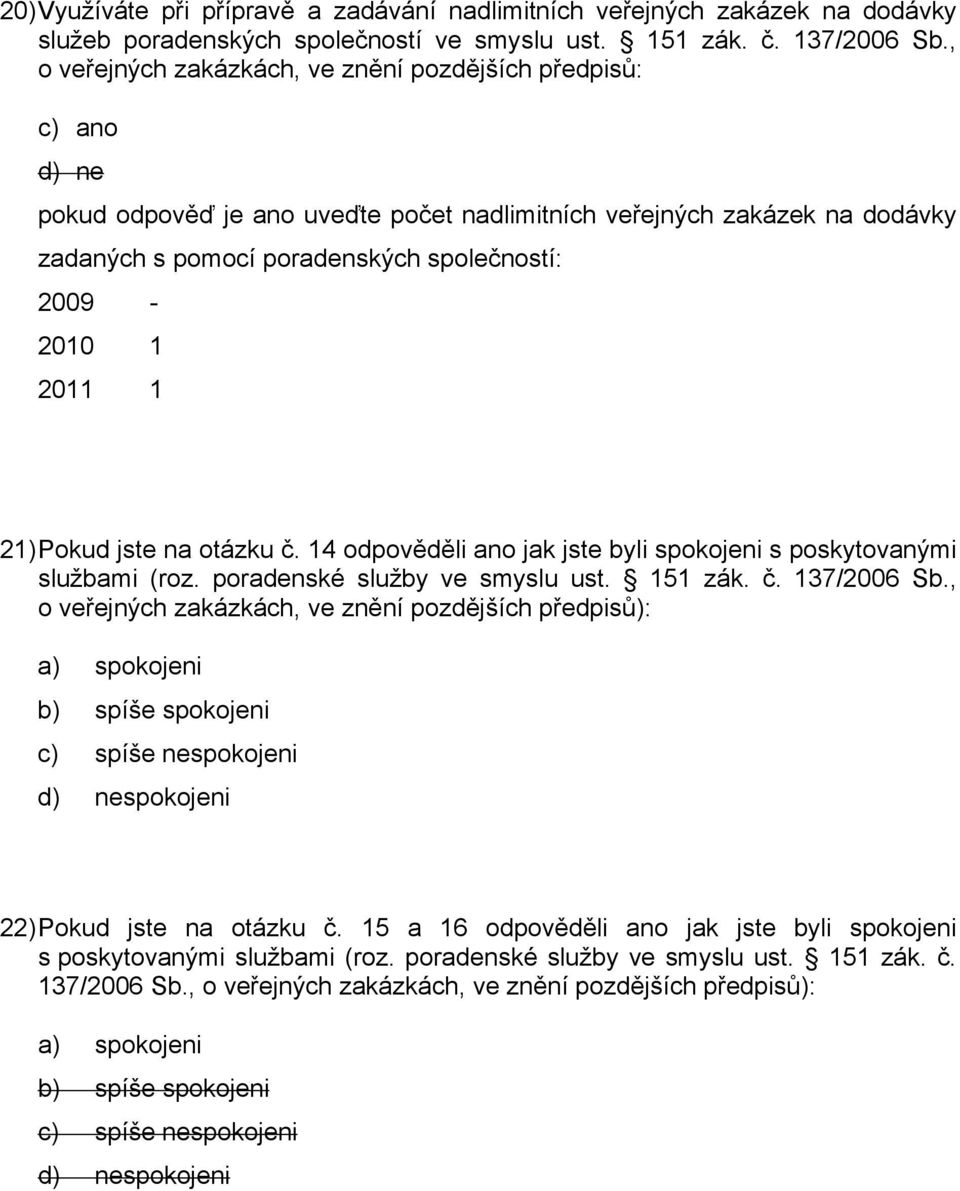 14 odpověděli ano jak jste byli spokojeni s poskytovanými službami (roz. poradenské služby ve smyslu ust. 151 zák. č. 137/2006 Sb.