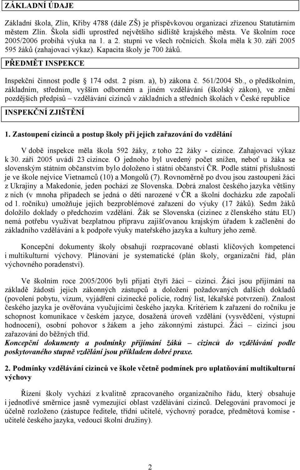 PŘEDMĚT INSPEKCE Inspekční činnost podle 174 odst. 2 písm. a), b) zákona č. 561/2004 Sb.