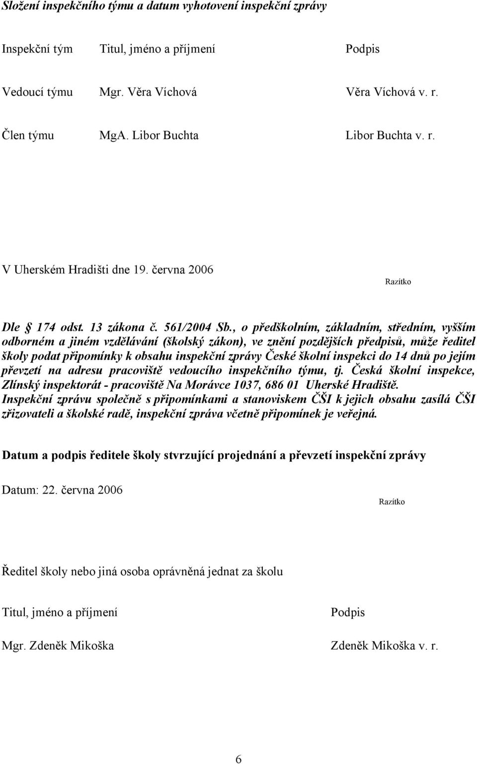 , o předškolním, základním, středním, vyšším odborném a jiném vzdělávání (školský zákon), ve znění pozdějších předpisů, může ředitel školy podat připomínky k obsahu inspekční zprávy České školní