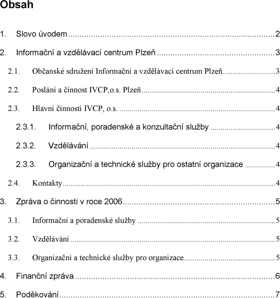..4 2.4. Kontakty...4 3. Zpráva o činnosti v roce 2006...5 3.1. Informační a poradenské služby...5 3.2. Vzdělávání...5 3.3. Organizační a technické služby pro organizace.