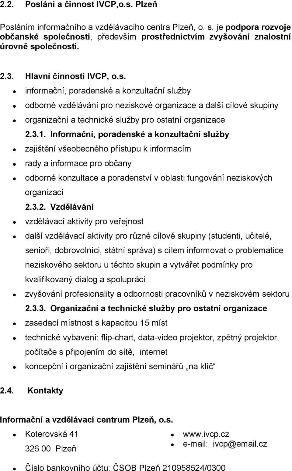 3.1. Informační, poradenské a konzultační služby zajištění všeobecného přístupu k informacím rady a informace pro občany odborné konzultace a poradenství v oblasti fungování neziskových organizací 2.