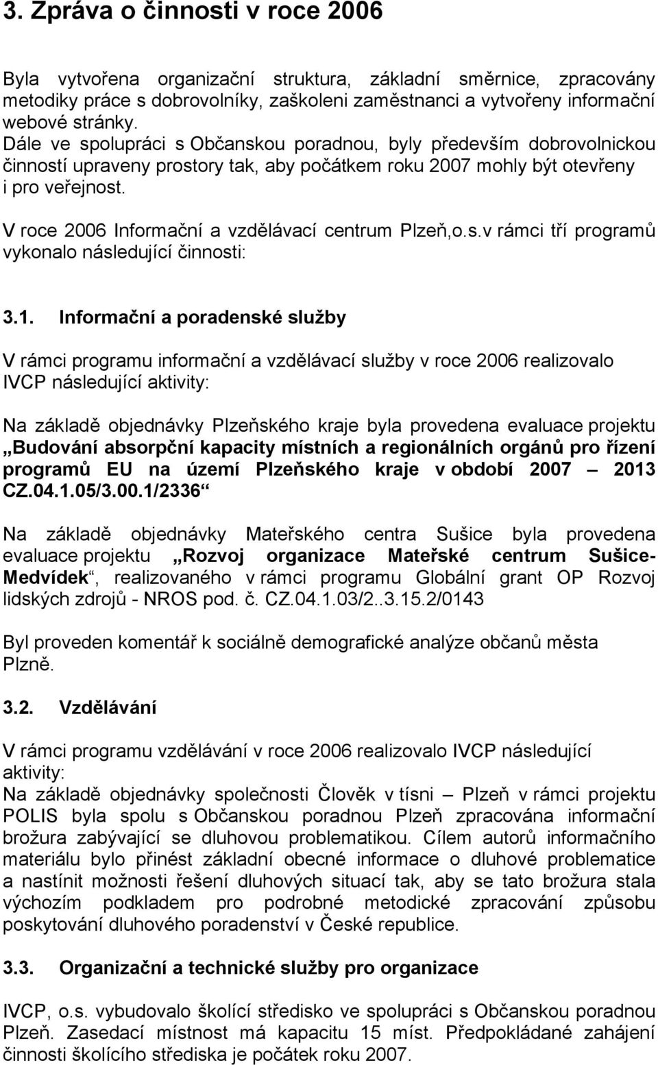 V roce 2006 Informační a vzdělávací centrum Plzeň,o.s.v rámci tří programů vykonalo následující činnosti: 3.1.