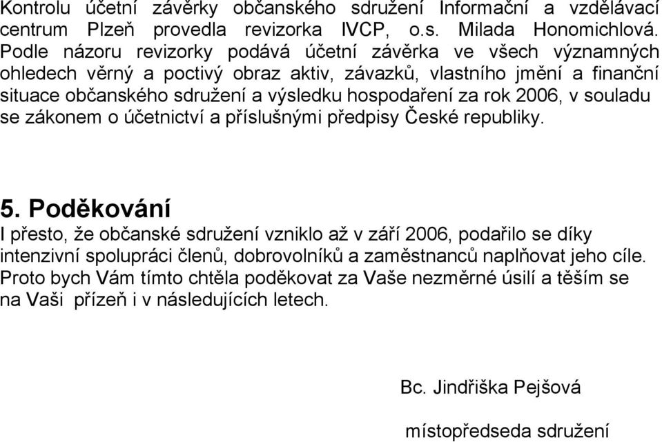 hospodaření za rok 2006, v souladu se zákonem o účetnictví a příslušnými předpisy České republiky. 5.