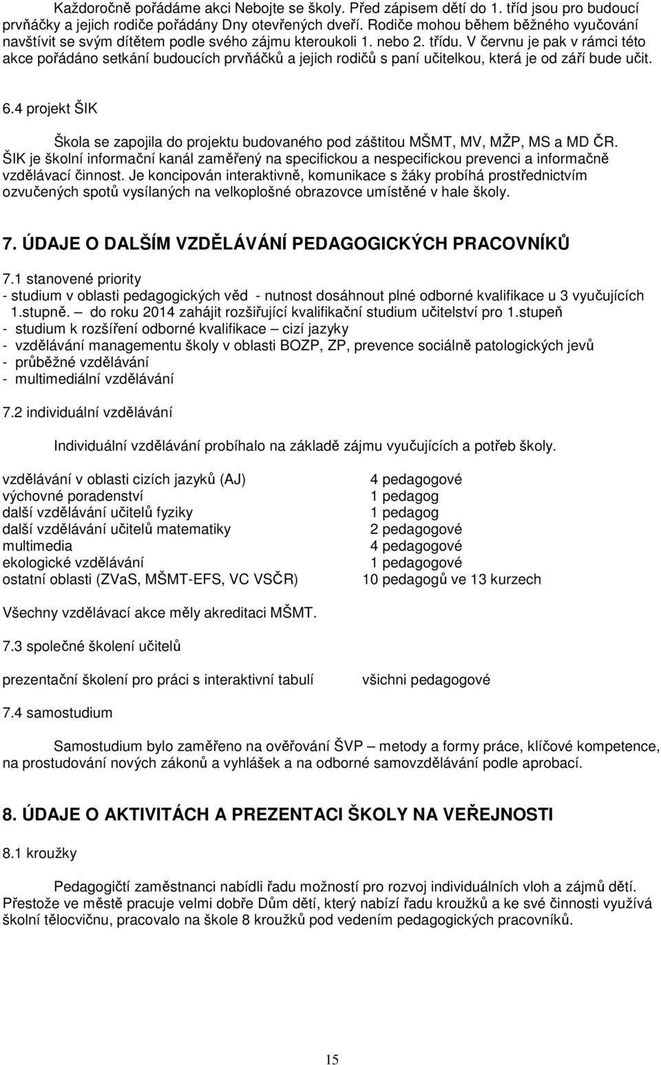 V červnu je pak v rámci této akce pořádáno setkání budoucích prvňáčků a jejich rodičů s paní učitelkou, která je od září bude učit. 6.