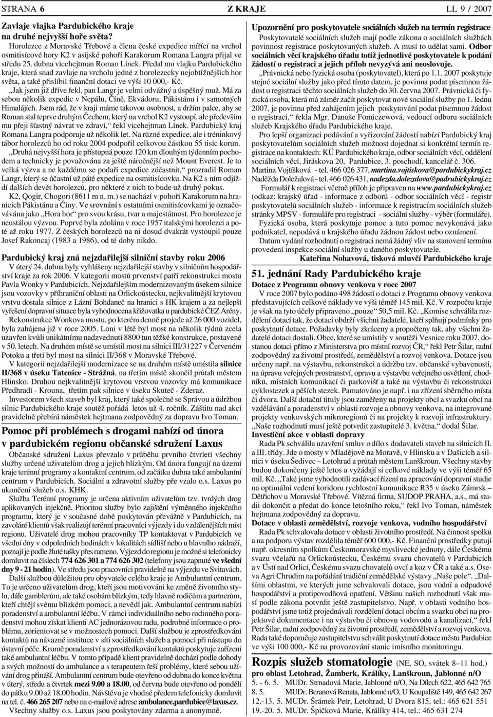 Předal mu vlajku Pardubického kraje, která snad zavlaje na vrcholu jedné z horolezecky nejobtížnějších hor světa, a také přislíbil finanční dotaci ve výši 10 000, Kč.