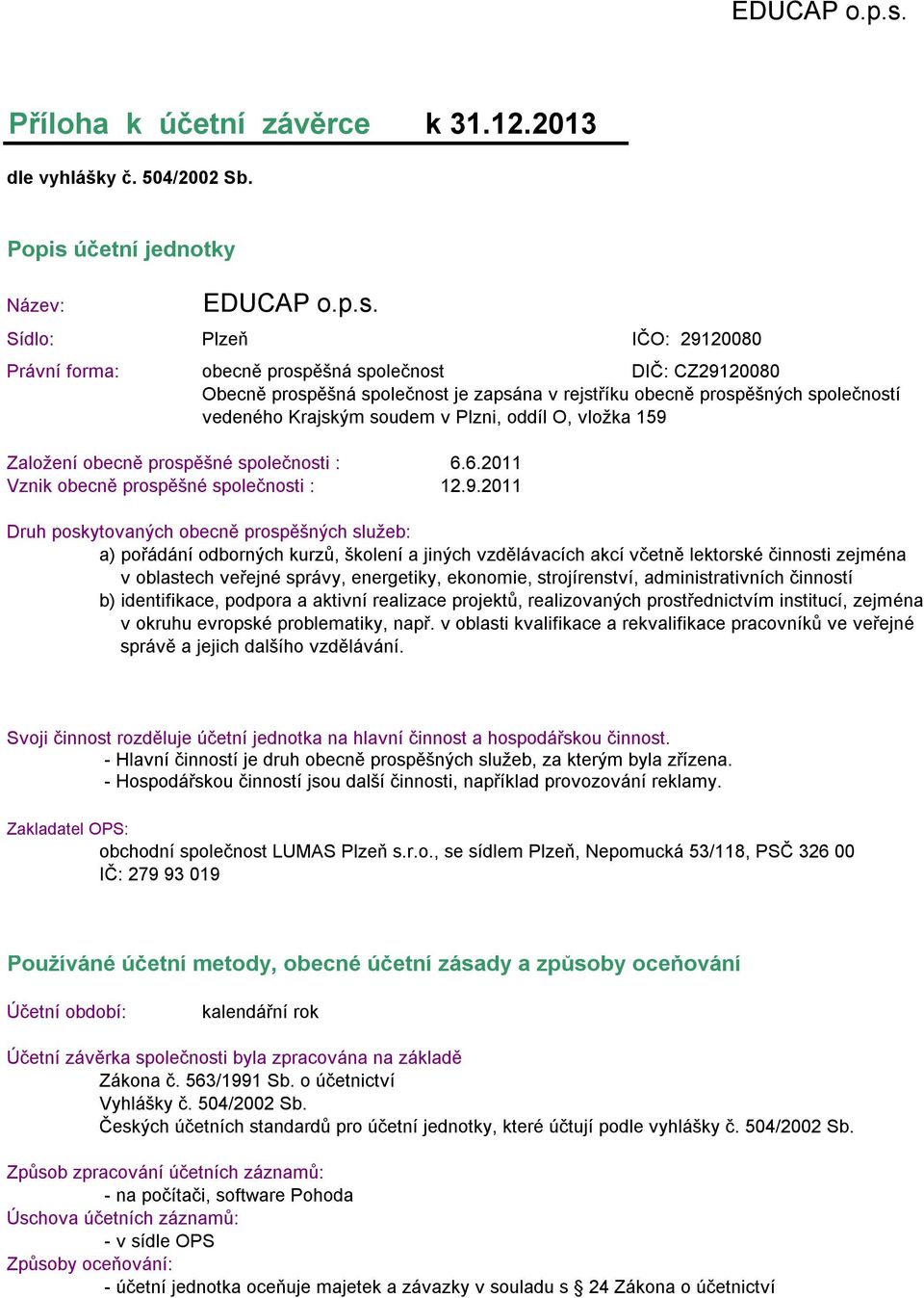 Popis účetní jednotky Název:  Sídlo: Plzeň IČO: 29120080 Právní forma: obecně prospěšná společnost DIČ: CZ29120080 Obecně prospěšná společnost je zapsána v rejstříku obecně prospěšných společností