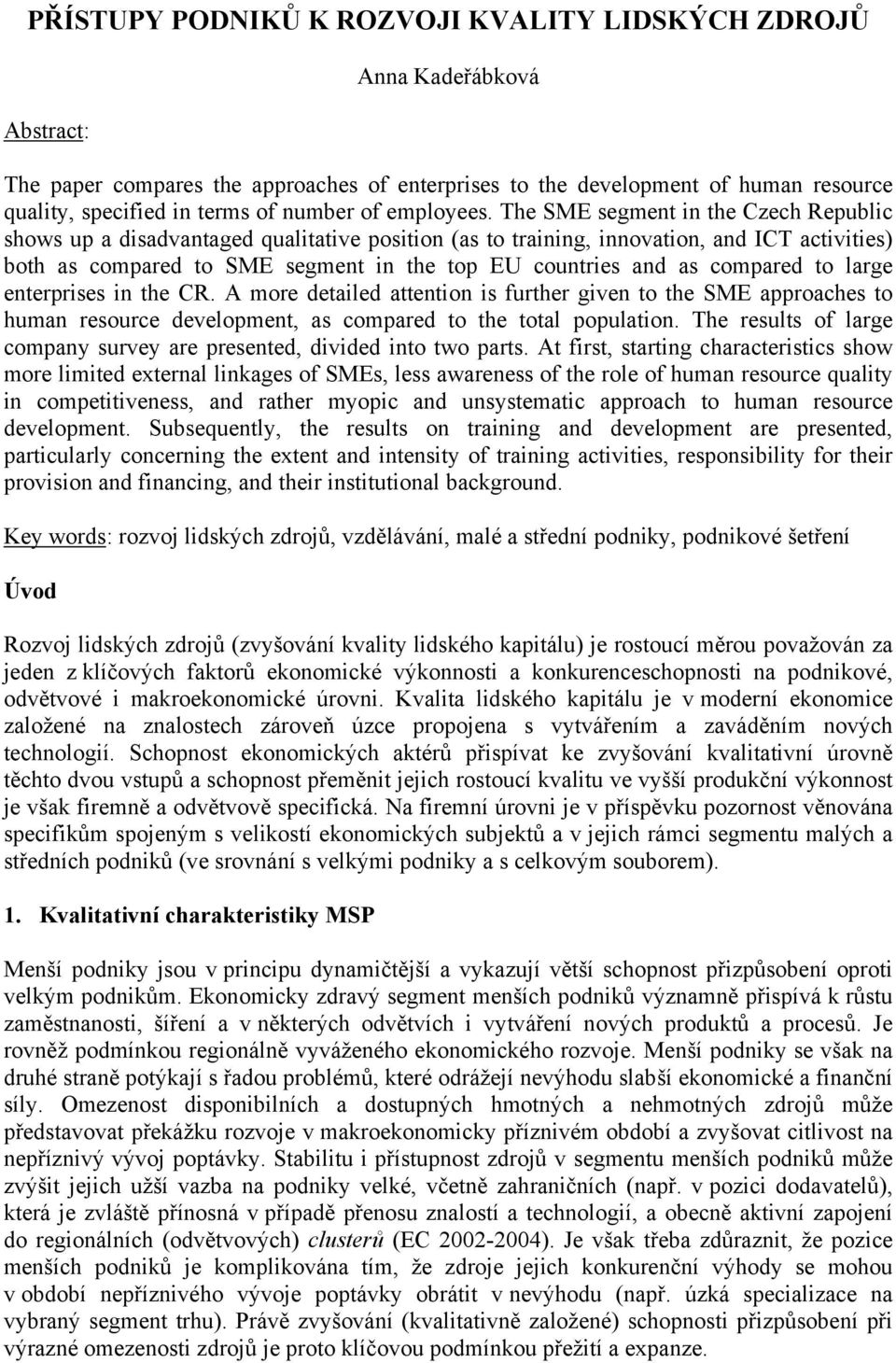 The SME segment in the Czech Republic shows up a disadvantaged qualitative position (as to training, innovation, and ICT activities) both as compared to SME segment in the top EU countries and as