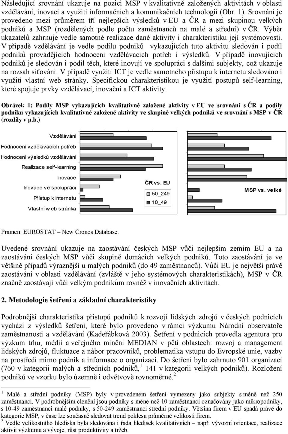 Výběr ukazatelů zahrnuje vedle samotné realizace dané aktivity i charakteristiku její systémovosti.