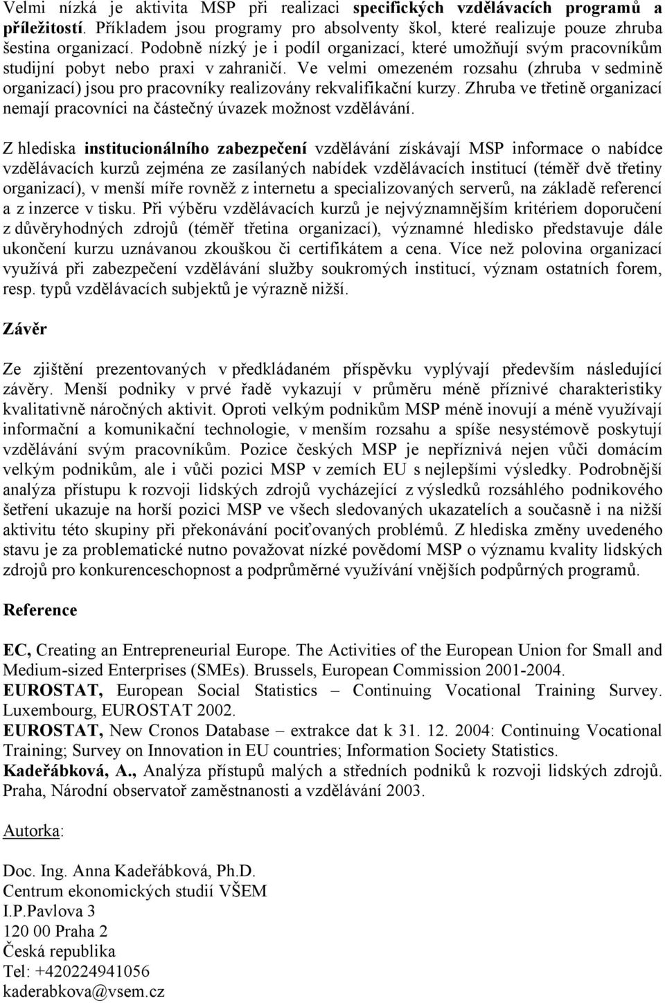 Ve velmi omezeném rozsahu (zhruba v sedmině organizací) jsou pro pracovníky realizovány rekvalifikační kurzy. Zhruba ve třetině organizací nemají pracovníci na částečný úvazek možnost vzdělávání.