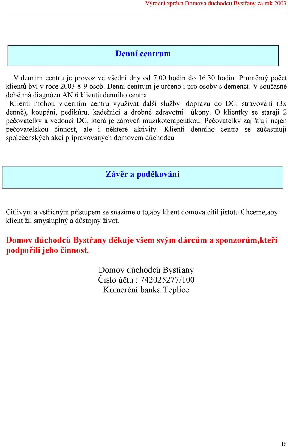 Klienti mohou v denním centru využívat další služby: dopravu do DC, stravování (3x denně), koupání, pedikúru, kadeřnici a drobné zdravotní úkony.