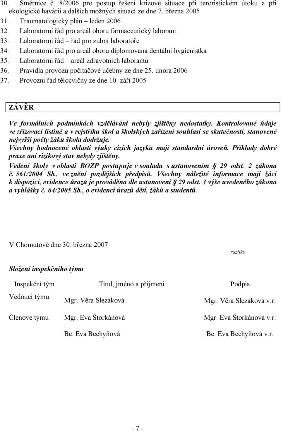 Laboratorní řád areál zdravotních laborantů 36. Pravidla provozu počítačové učebny ze dne 25. února 2006 37. Provozní řád tělocvičny ze dne 10.