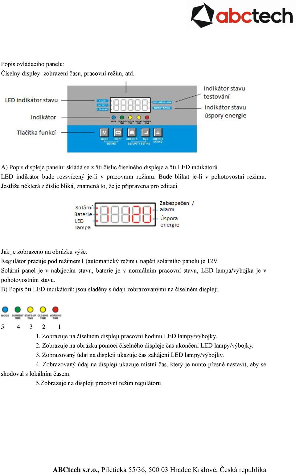 Jestliže některá z číslic bliká, znamená to, že je připravena pro editaci. Jak je zobrazeno na obrázku výše: Regulátor pracuje pod režimem1 (automatický režim), napětí solárního panelu je 12V.