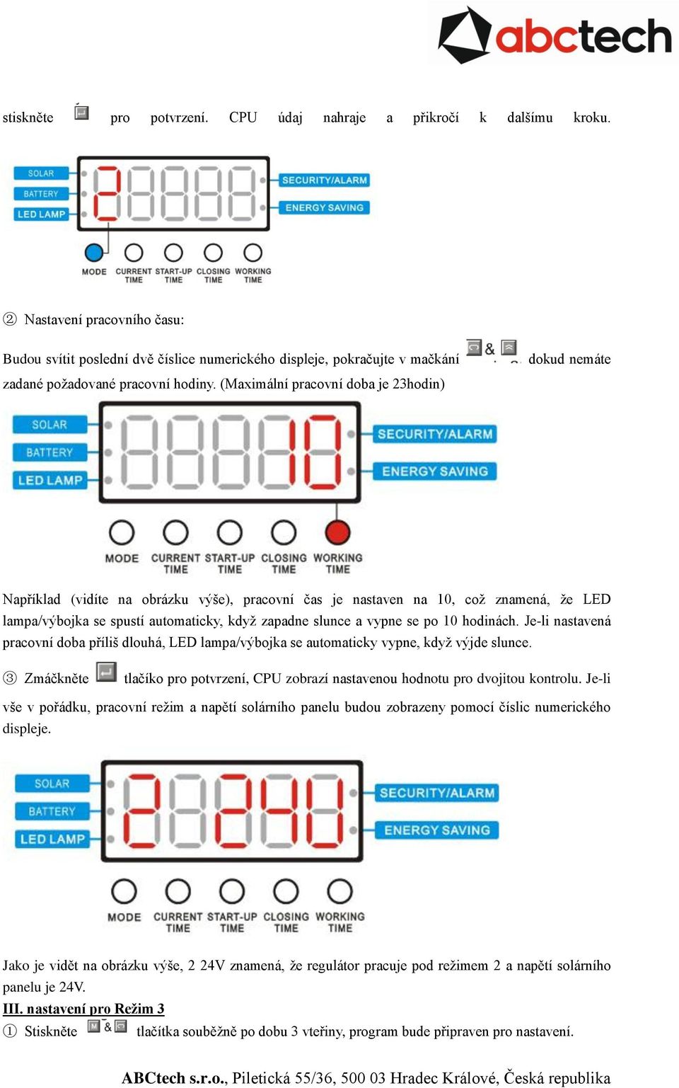 (Maximální pracovní doba je 23hodin) dokud nemáte Například (vidíte na obrázku výše), pracovní čas je nastaven na 10, což znamená, že LED lampa/výbojka se spustí automaticky, když zapadne slunce a