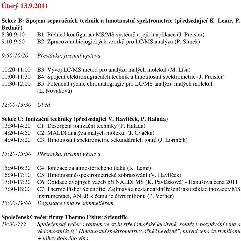 Lísa) 11:00-11:30 B4: Spojení elektromigračních technik a hmotnostní spektrometrie (J. Preisler) 11:30-12:00 B5: Potenciál rychlé chromatogragie pro LC/MS analýzu malých molekul (L.