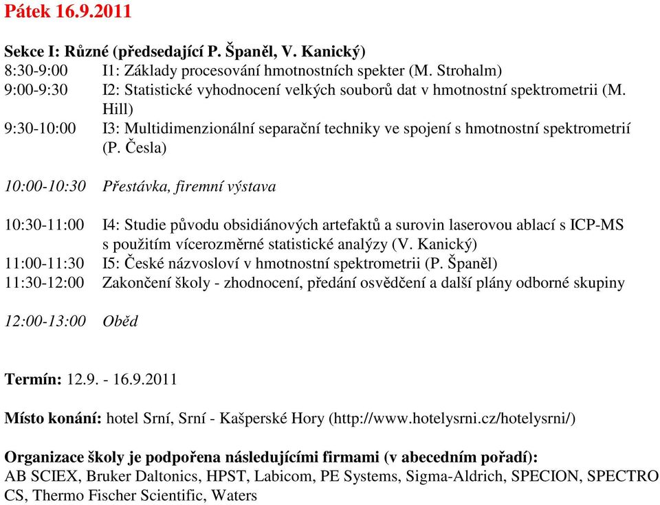 Česla) 10:00-10:30 Přestávka, firemní výstava 10:30-11:00 I4: Studie původu obsidiánových artefaktů a surovin laserovou ablací s ICP-MS s použitím vícerozměrné statistické analýzy (V.