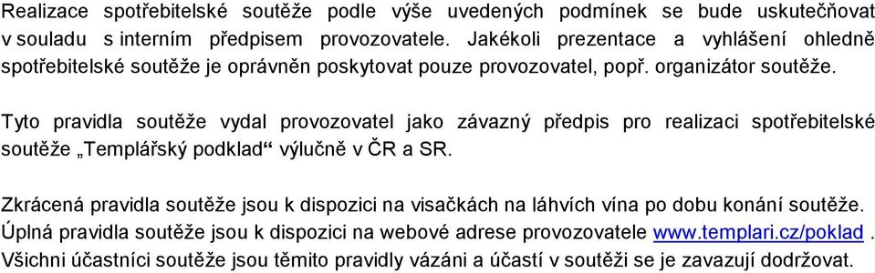 Tyto pravidla soutěže vydal provozovatel jako závazný předpis pro realizaci spotřebitelské soutěže Templářský podklad výlučně v ČR a SR.