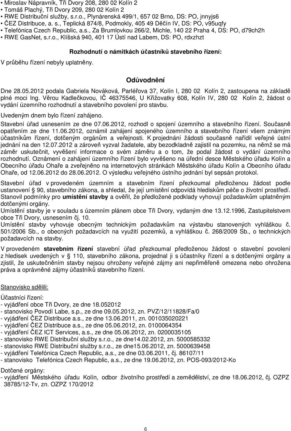 r.o., Klíšská 940, 401 17 Ústí nad Labem, DS: PO, rdxzhzt V průběhu řízení nebyly uplatněny. Rozhodnutí o námitkách účastníků stavebního řízení: Odůvodnění Dne 28.05.