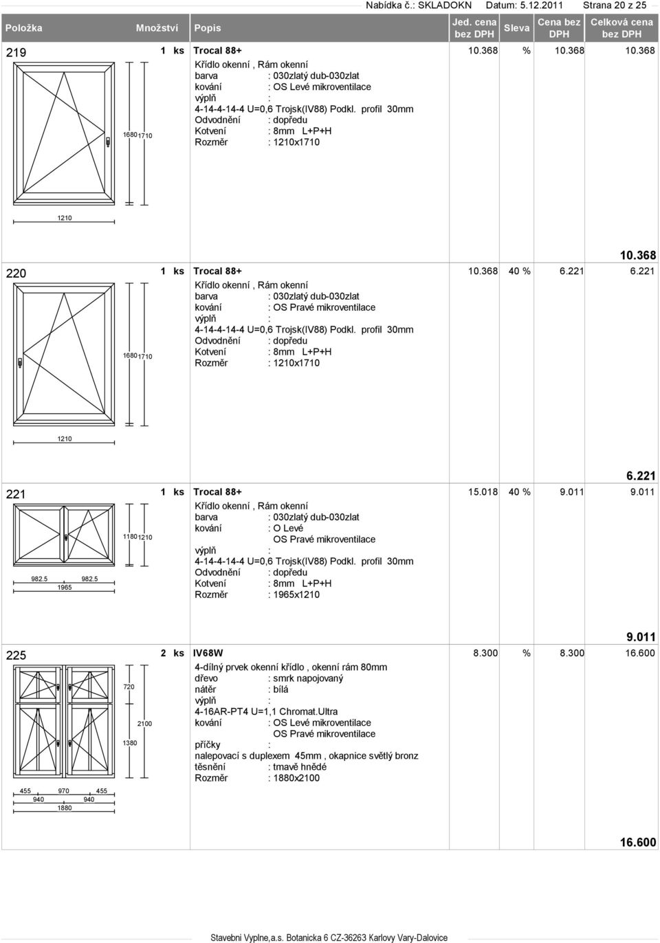 profil 30mm Rozměr : 1210x1710 10.368 6.221 1210 221 982.5 982.5 1965 11801210 1 ks Trocal 88+ 15.018 40 % 9.