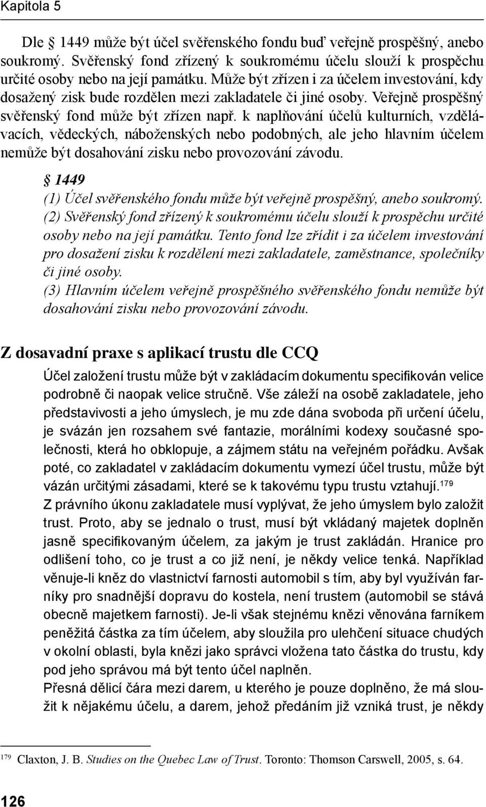 k naplňování účelů kulturních, vzdělávacích, vědeckých, náboženských nebo podobných, ale jeho hlavním účelem nemůže být dosahování zisku nebo provozování závodu.