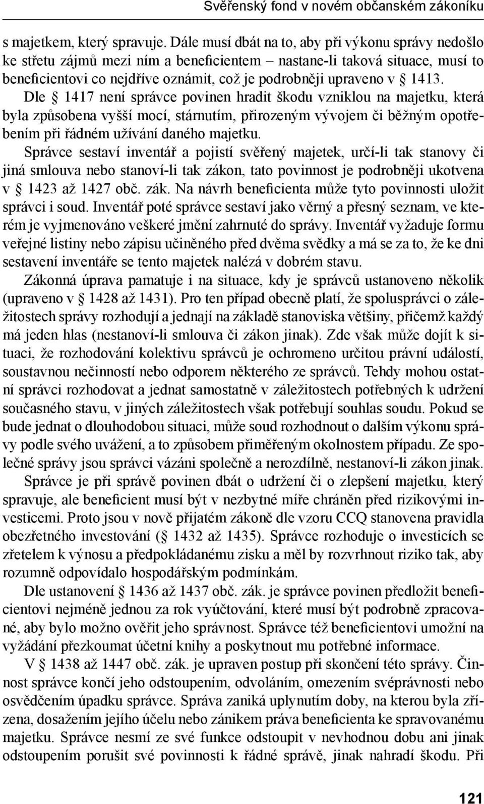 Dle 1417 není správce povinen hradit škodu vzniklou na majetku, která byla způsobena vyšší mocí, stárnutím, přirozeným vývojem či běžným opotřebením při řádném užívání daného majetku.