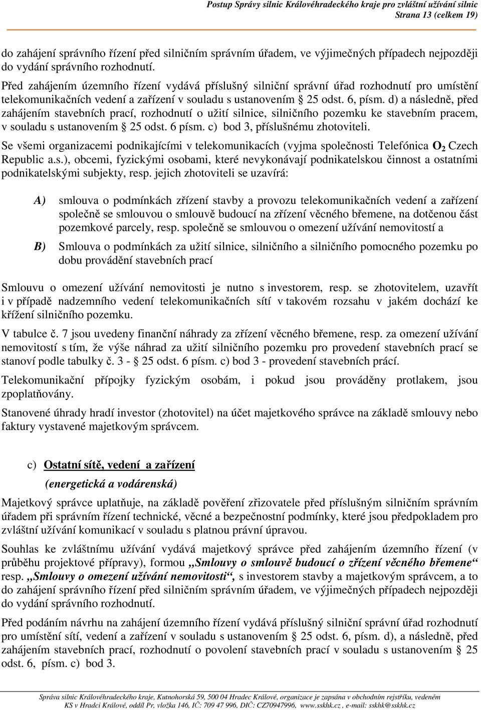 d) a následně, před zahájením stavebních prací, rozhodnutí o užití silnice, silničního pozemku ke stavebním pracem, v souladu s ustanovením 25 odst. 6 písm. c) bod 3, příslušnému zhotoviteli.