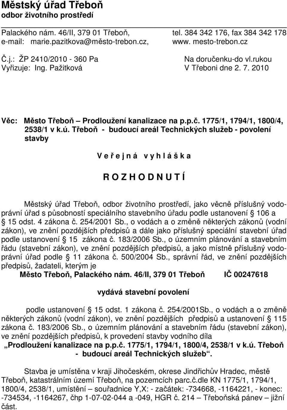 Třeboň - budoucí areál Technických služeb - povolení stavby V e ř e j n á v y h l á š k a R O Z H O D N U T Í Městský úřad Třeboň, odbor životního prostředí, jako věcně příslušný vodoprávní úřad s