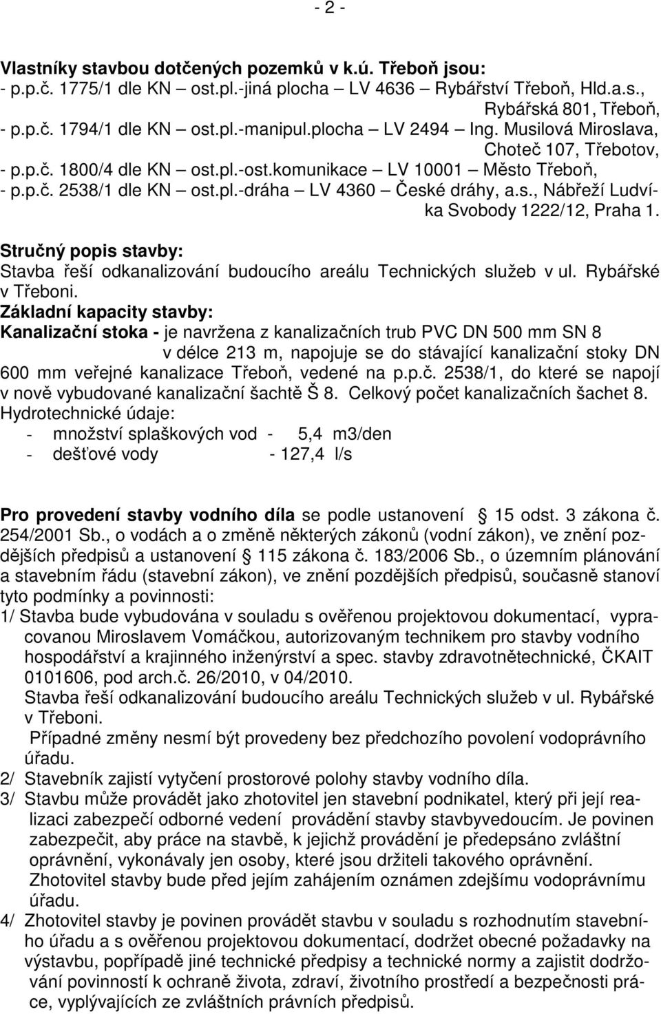 Stručný popis stavby: Stavba řeší odkanalizování budoucího areálu Technických služeb v ul. Rybářské v Třeboni.